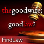 The Good Wife: Good Law?